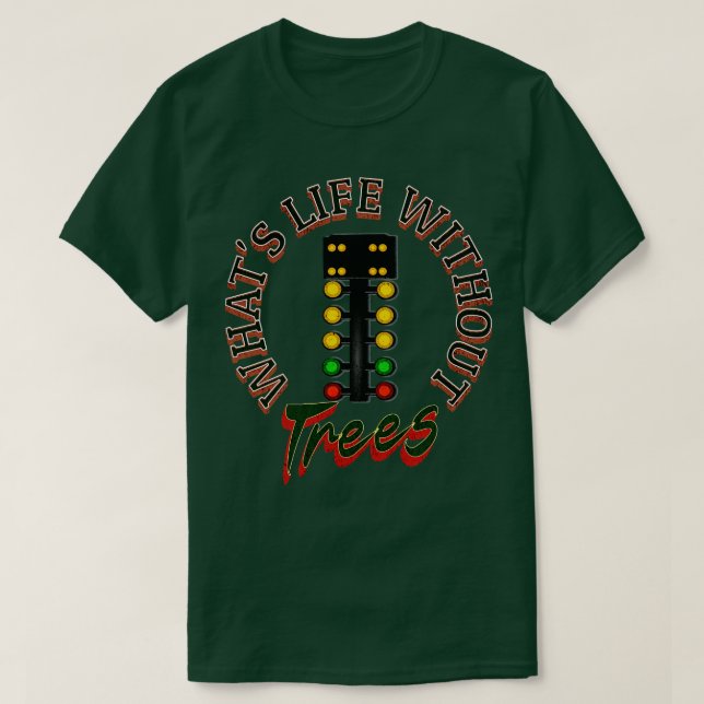 Whats Life Without Trees Funny Drag Racing T-Shirt (Design Front)