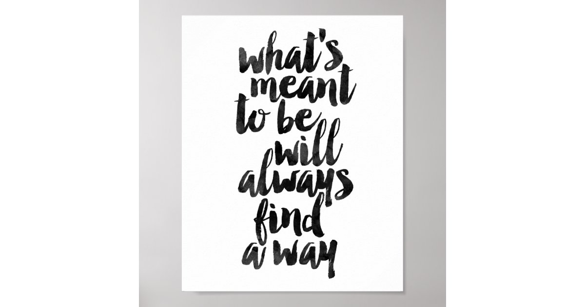 What's Meant To Be Will Always Find A Way Poster | Zazzle
