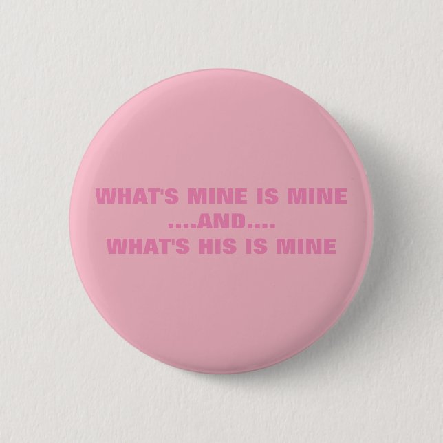 WHAT'S MINE IS MINE PINBACK BUTTON (Front)