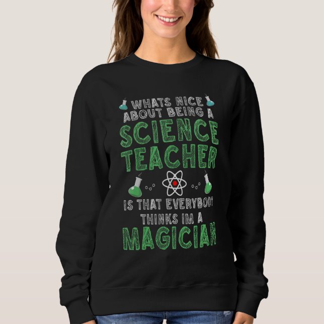 What's nice about being a Science Teacher Science Sweatshirt (Front)