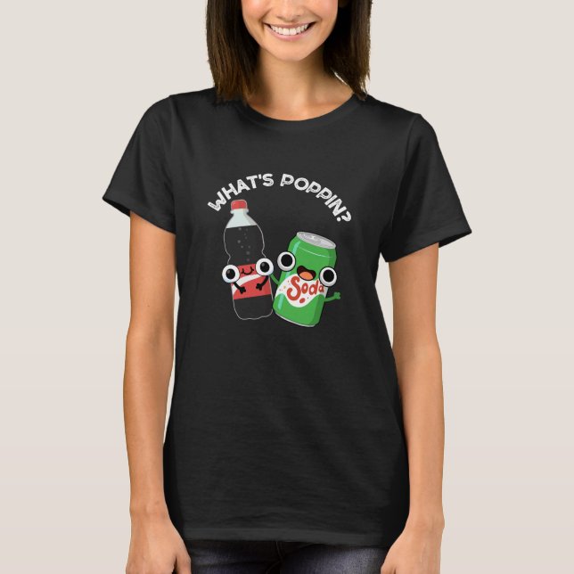 What's Poppin Funny Soda Pop Pun Dark BG T-Shirt (Front)