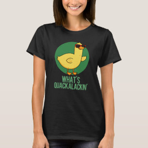 What's Quackalackin Funny Duck Pun  T-Shirt