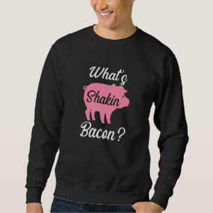 What's Shakin Bacon Sweatshirt