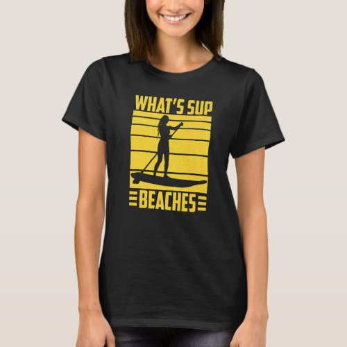 Whats Sup Beaches Sup Paddle Board   T_Shirt