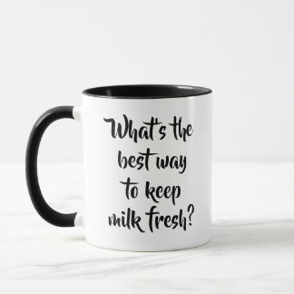 What's the Best Way to Keep Milk Fresh Vegan Humor Mug