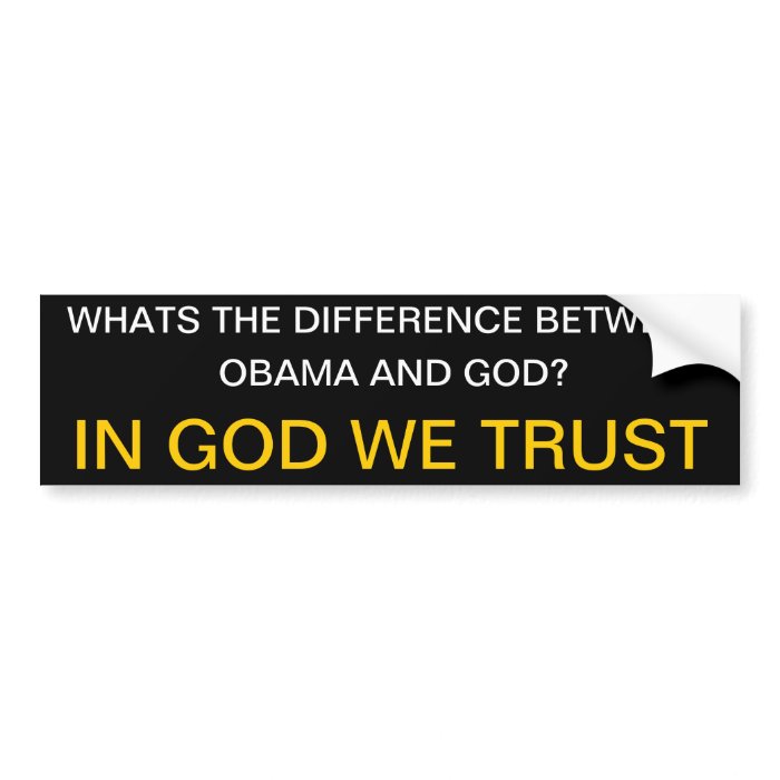 WHATS THE DIFFERENCE BETWEEN OBAMA AND GOD? BUMPER STICKER