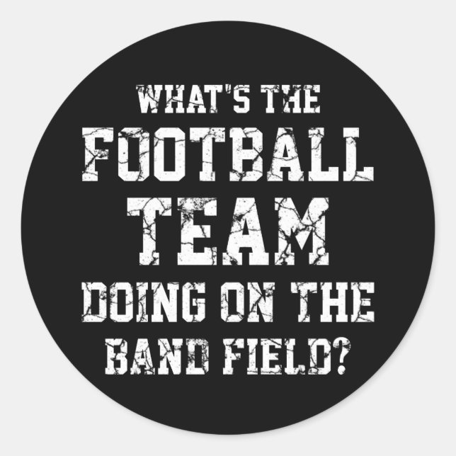 What's The Football Team Doing on the Band Field Classic Round Sticker (Front)