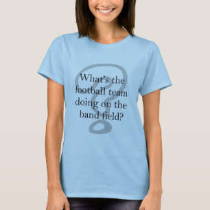 What's the football team doing on the band field T-Shirt