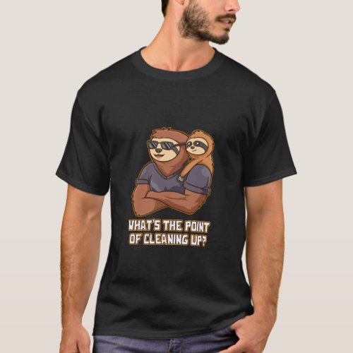 Whats the Point of Cleaning Up  Dad Humor Daddy Jo T_Shirt