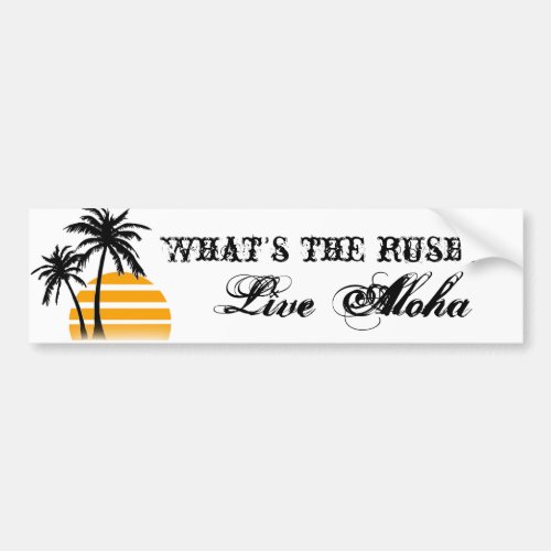 Whats the rush Live Aloha bumper sticker