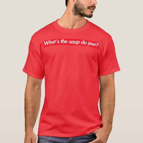 Whats the Soup du Jour T_Shirt