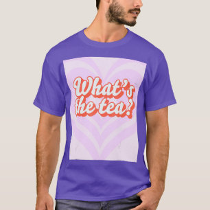 Whats the tea Funny Drag Queen Lovers Whats the T-Shirt