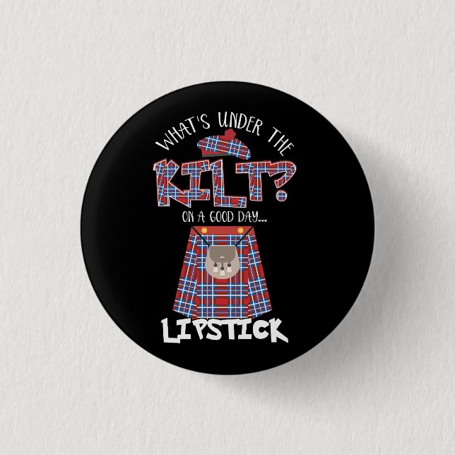 What's Under The Kilt On a Good Day Lipstick Funny Button (Front)