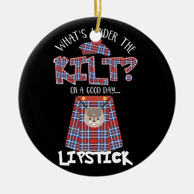 What's Under The Kilt On a Good Day Lipstick Funny Ceramic Ornament (Front)