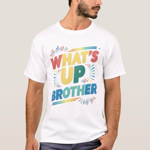whats up brother D T_Shirt