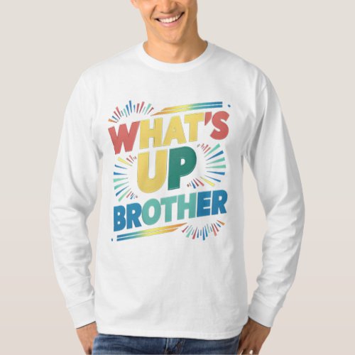 whats up brother D T_Shirt