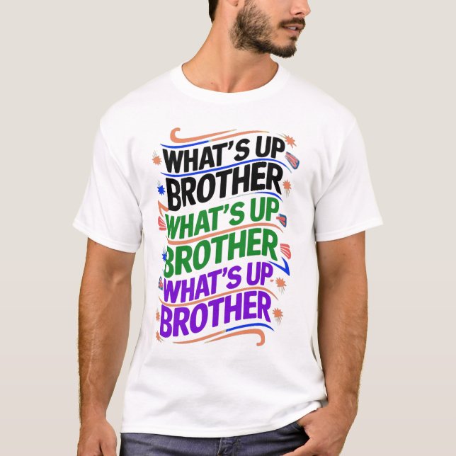 what's up brother (D) T-Shirt (Front)