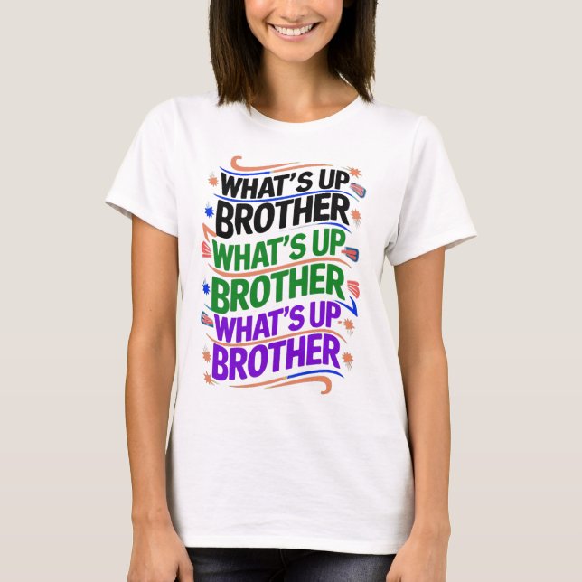 what's up brother (D) T-Shirt (Front)