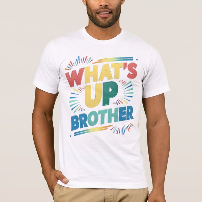 what's up brother (D) T-Shirt (Front)