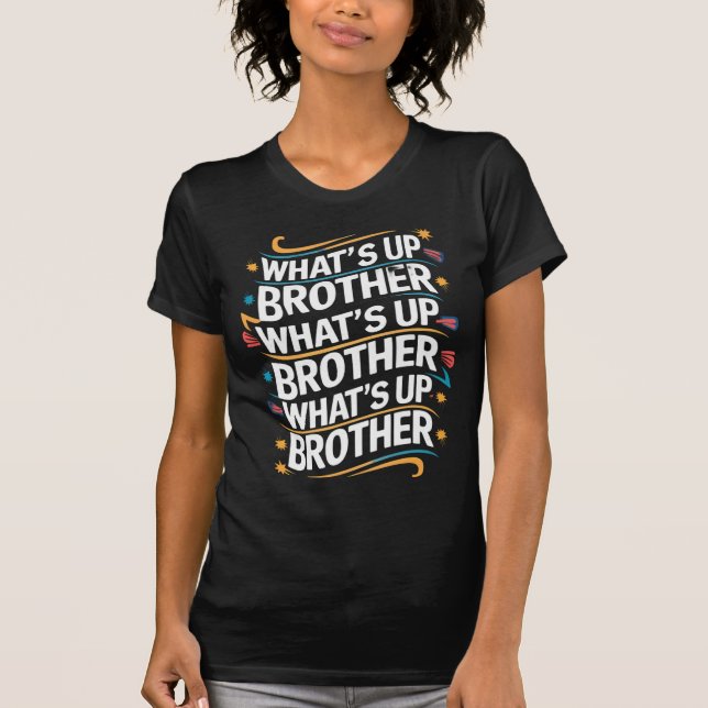 what's up brother (D) T-Shirt (Front)