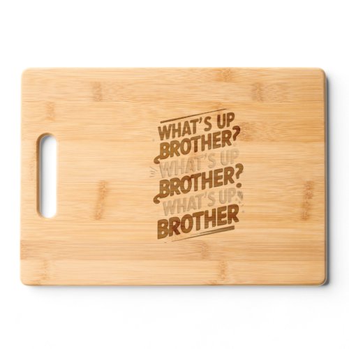whats up brother E Cutting Board