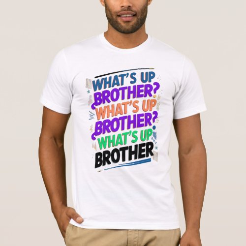whats up brother E T_Shirt