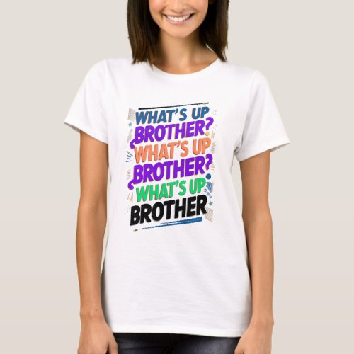 whats up brother E T_Shirt
