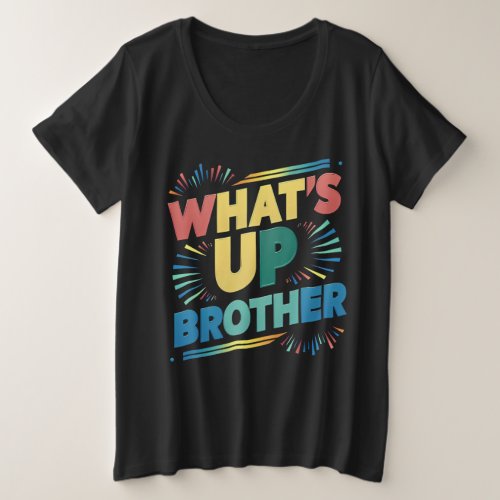 whats up brother funny saying D Plus Size T_Shirt