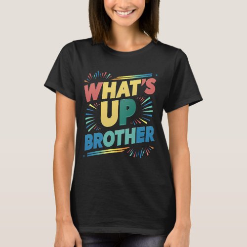 whats up brother funny saying D T_Shirt