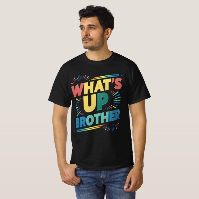 what's up brother funny saying (D) T-Shirt (Front Full)