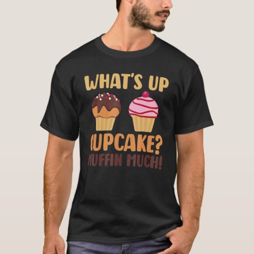 Whats Up Cupcake Muffin Much Puns Cake Decorator B T_Shirt
