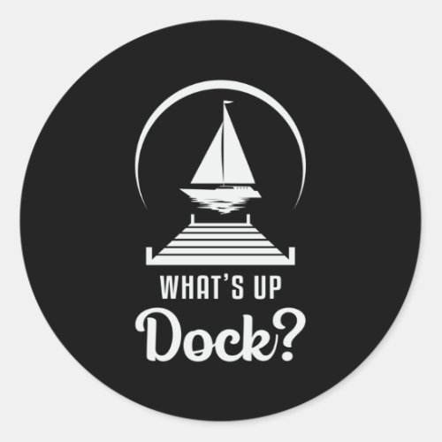 Whats Up Dock Boat Sailing Boating Sailboat Funny Classic Round Sticker
