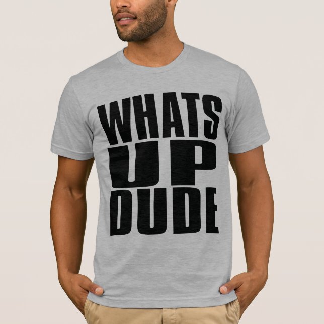 WHATS UP DUDE T-Shirt (Front)