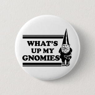 What's Up My Gnomies Pinback Button