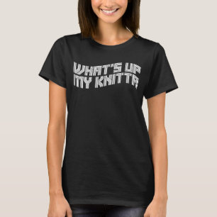 What's Up My Knitta  Sarcastic Pun Knitting Needle T-Shirt