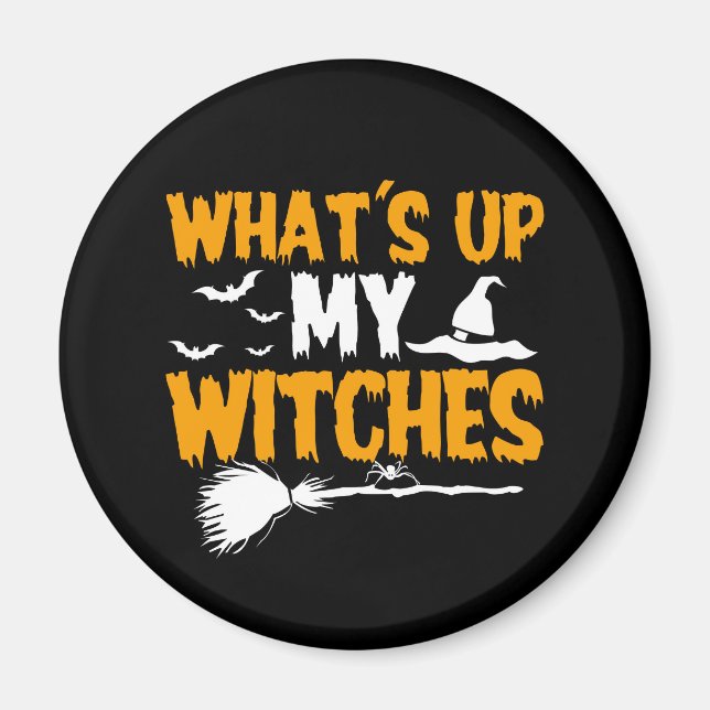 What's Up My Witches | Halloween Magnet (Front)