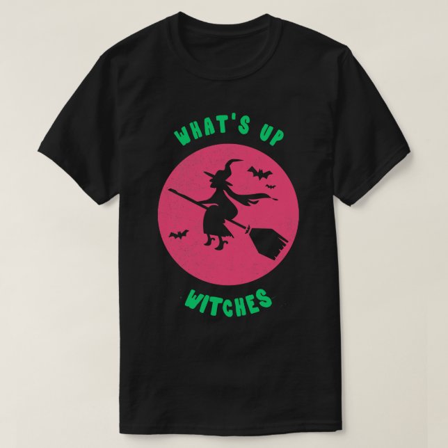 Whats Up Witches  Funny Witch Tshirt Halloween Par (Design Front)