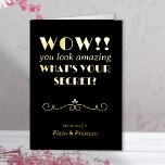 What's Your Secret Funny Vintage Typographic Gold Foil Greeting Card<br><div class="desc">Funny, vintage typographic Birthday Card in luxury gold foil on black. This typographic design features an art deco scroll divider and is lettered with "Wow!! you look amazing what's your secret? .. please say it's Pizza & Prosecco". Pizza & Prosecco is editable .. maybe you'd prefer Brownies & Beer for...</div>