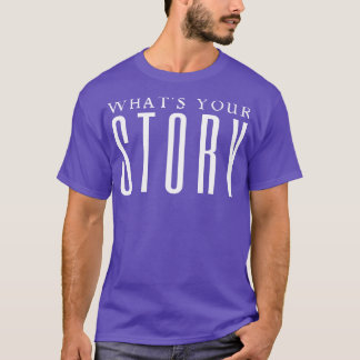 Whats Your Story T-Shirt