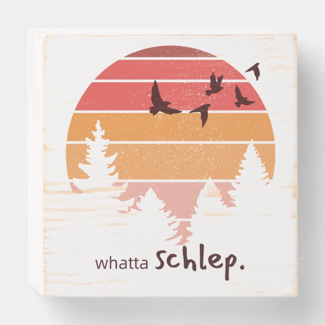 Whatta Schlep (Outdoorsy Themed) Wooden Box Sign (Front Horizontal)