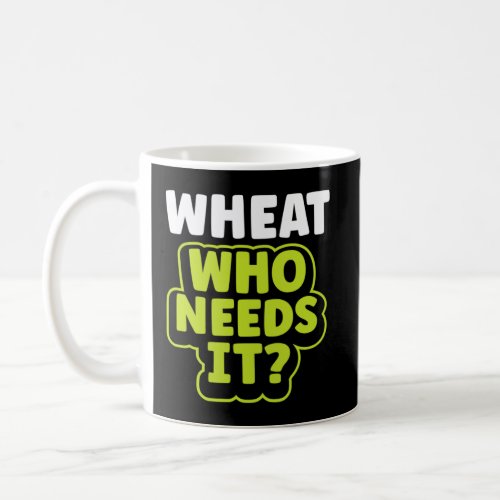 Wheat Who Needs It Wheat Free Gluten Free Celiac  Coffee Mug