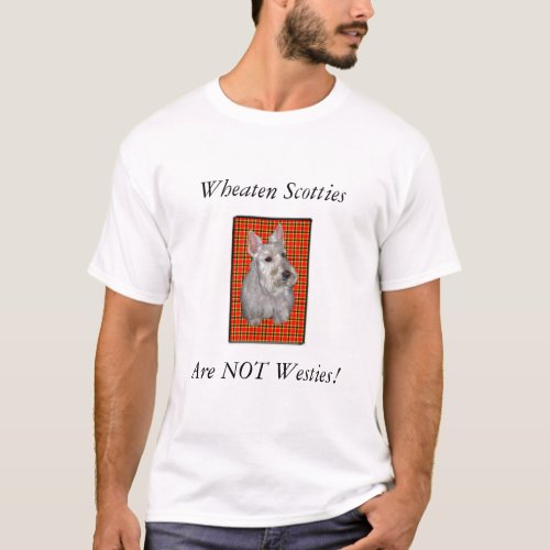 Wheaten Scotties are NOT Westies T_Shirt