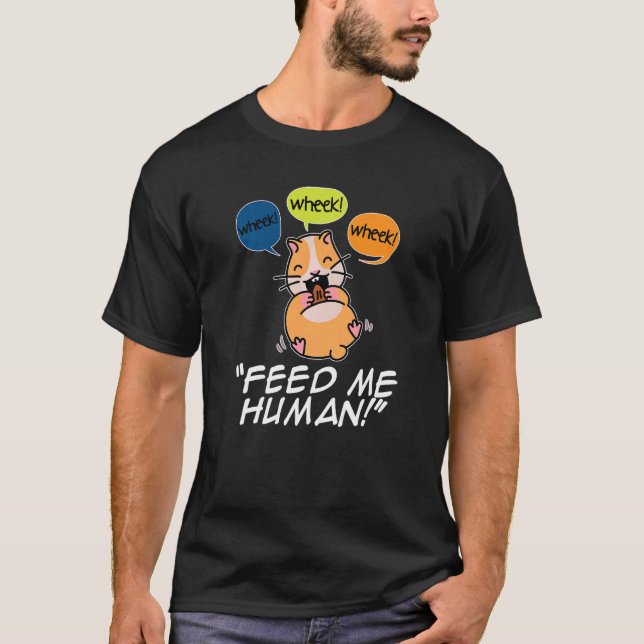 Wheek Wheek Feed Me Human Pet Lover Animal Owner C T-Shirt (Front)