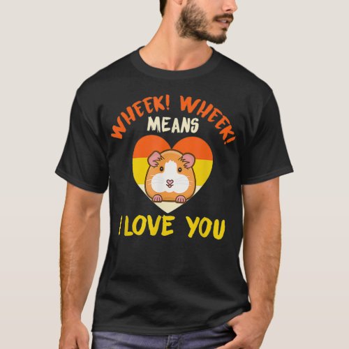 Wheek Wheek Means I Love You Guinea Pig  T_Shirt