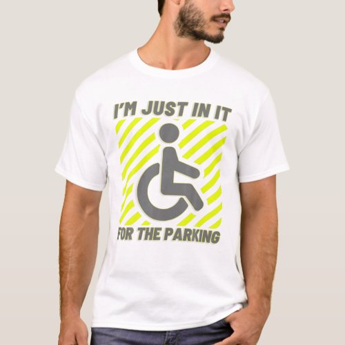 Wheelchair Disabled Parking Im Just In It For The T_Shirt
