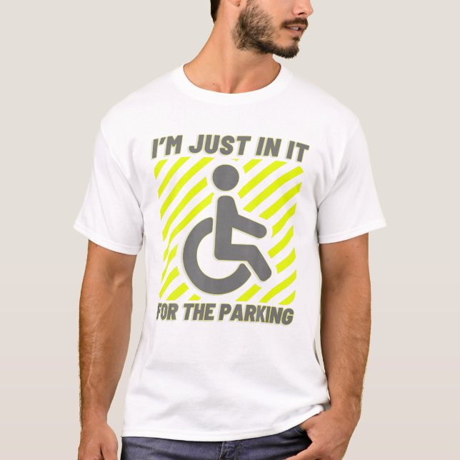 Wheelchair Disabled Parking I'm Just In It For The T-Shirt (Front)