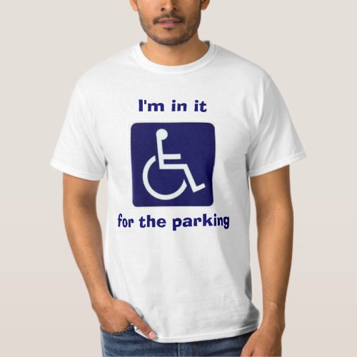 Wheelchair Im in it for the parking T_Shirt