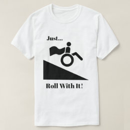 Wheelchairs - Just Roll With It! T-Shirt