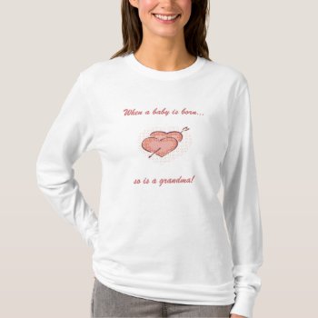 When A Baby Is Born...  So Is A Grandma! T-shirt by MishMoshTees at Zazzle