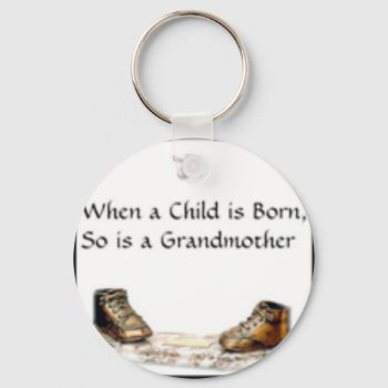 When A Child Is Born...grandmother Keychain by NotionsbyNique at Zazzle